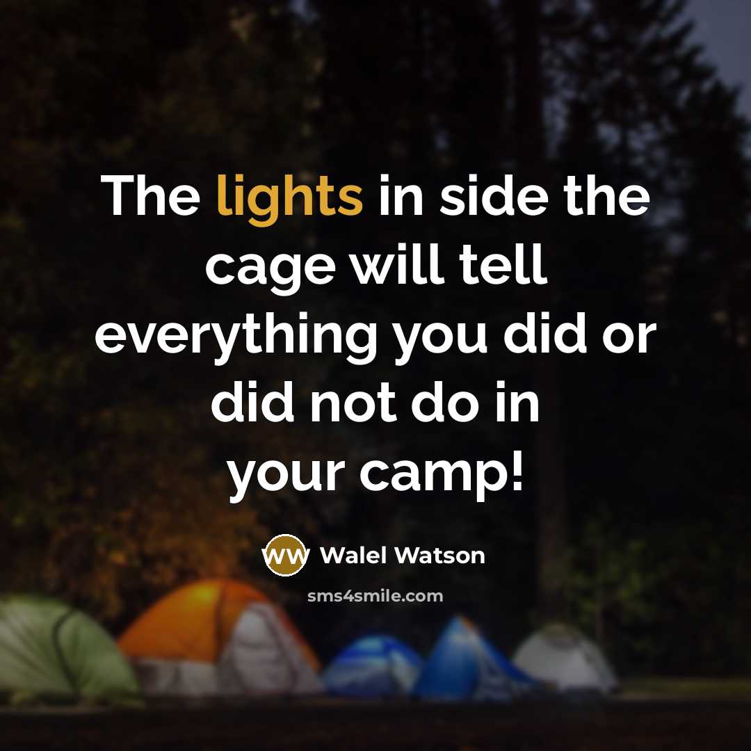“The lights in side the cage will tell everything you did or did not do in your camp!” quote by Walel Watson