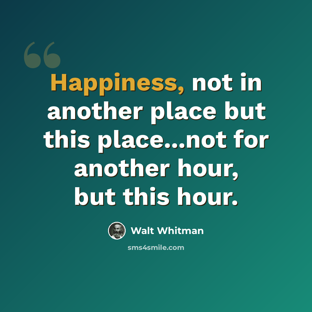 “Happiness, not in another place but this place...not for another hour, but this hour.” quote by Walt Whitman