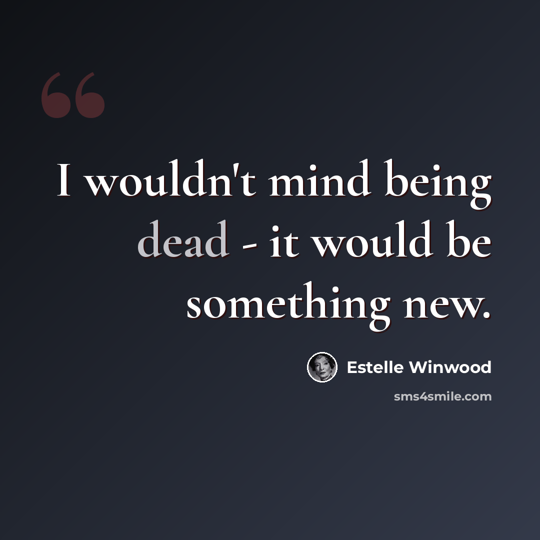 “I wouldn't mind being dead - it would be something new.” quote by Estelle Winwood