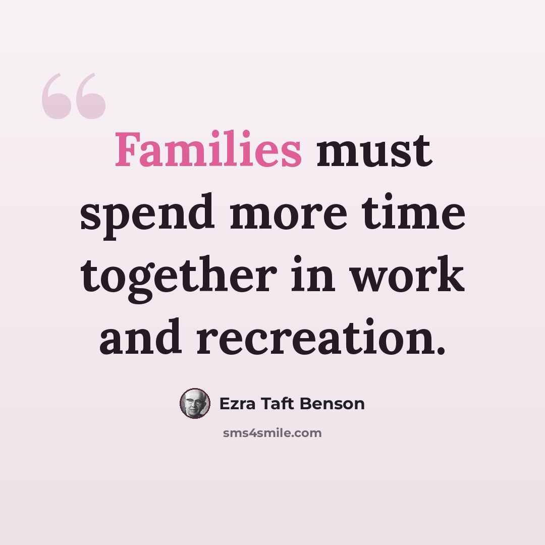 “Families must spend more time together in work and recreation.” quote by Ezra Taft Benson