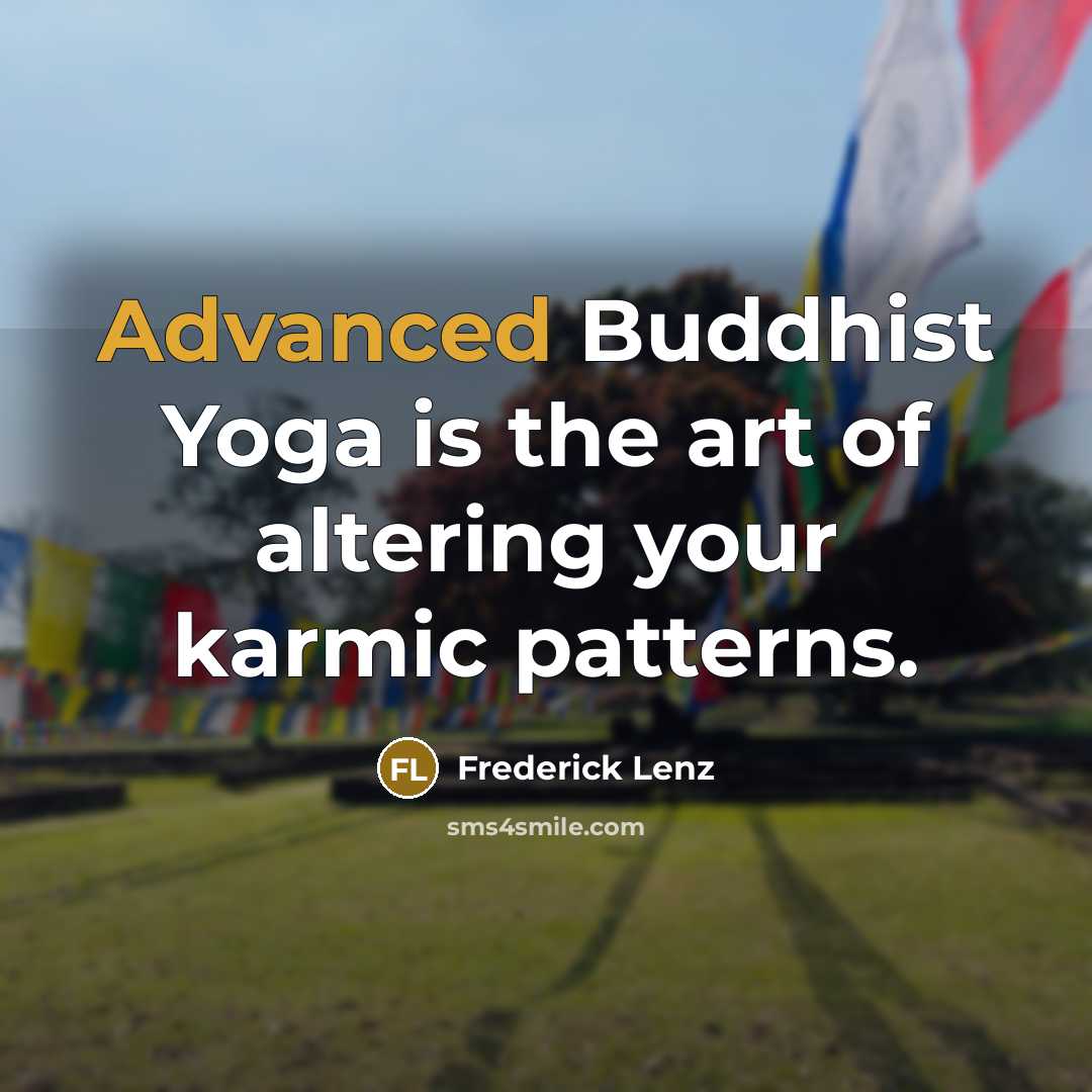 “Advanced Buddhist Yoga is the art of altering your karmic patterns.” quote by Frederick Lenz