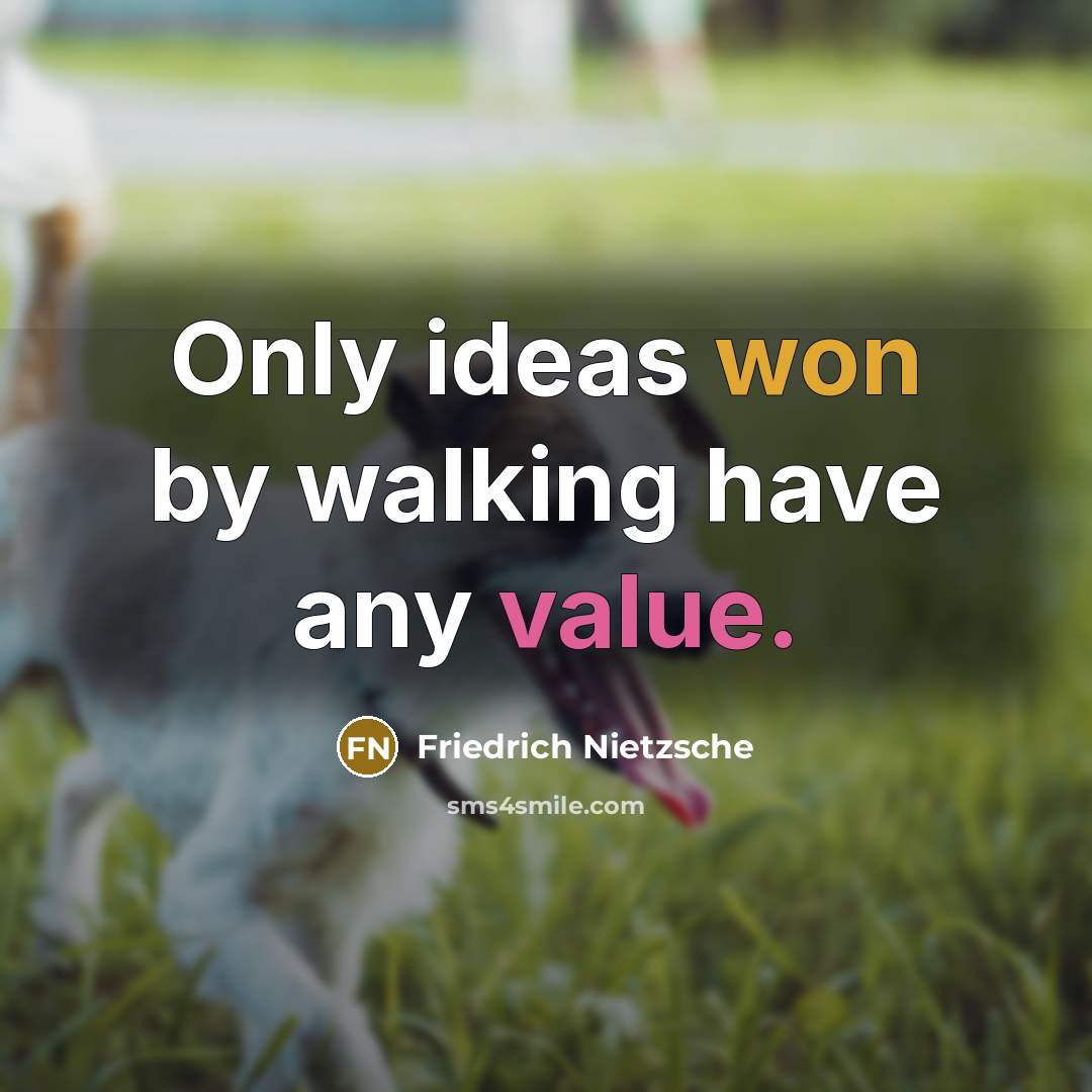 “Only ideas won by walking have any value.” quote by Friedrich Nietzsche