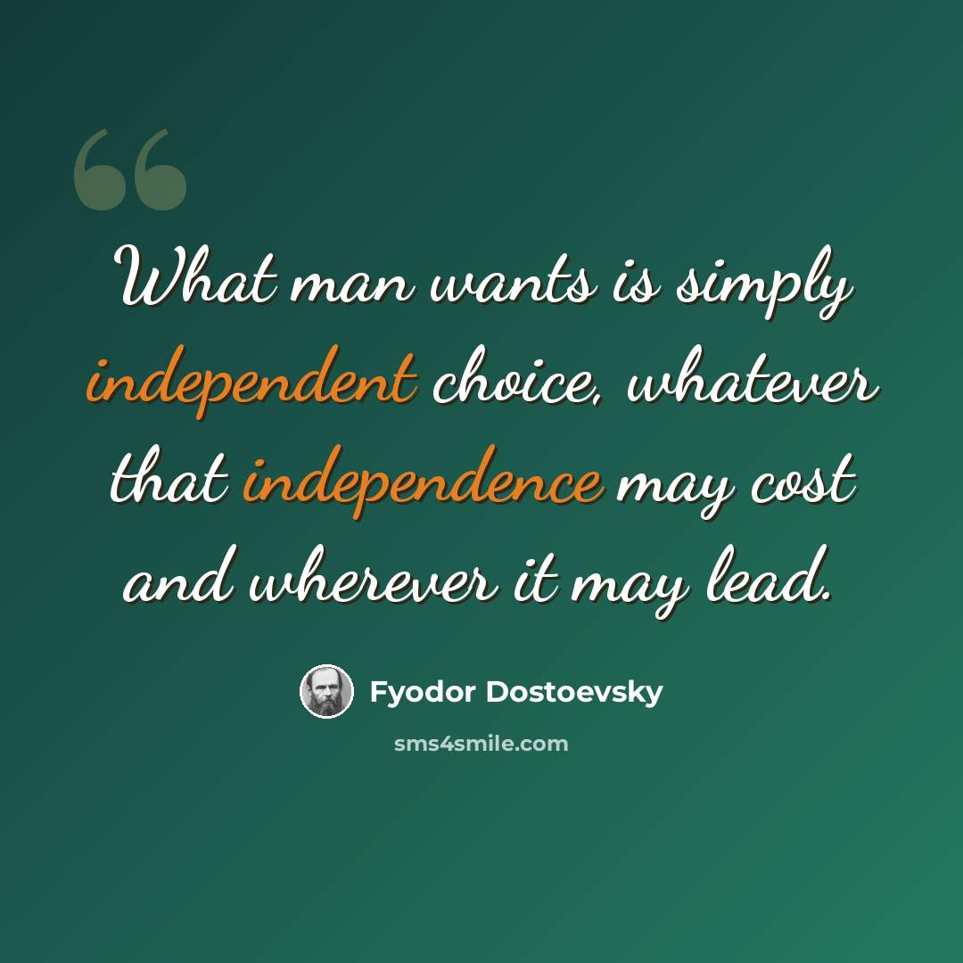 “What man wants is simply independent choice, whatever that independence may cost and wherever it may lead.” quote by Fyodor Dostoevsky