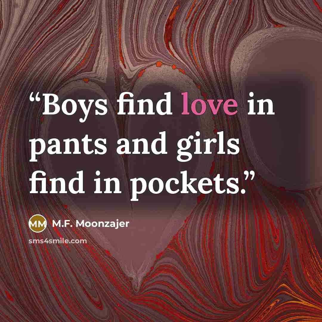 “Boys find love in pants and girls find in pockets.” quote by M.F. Moonzajer