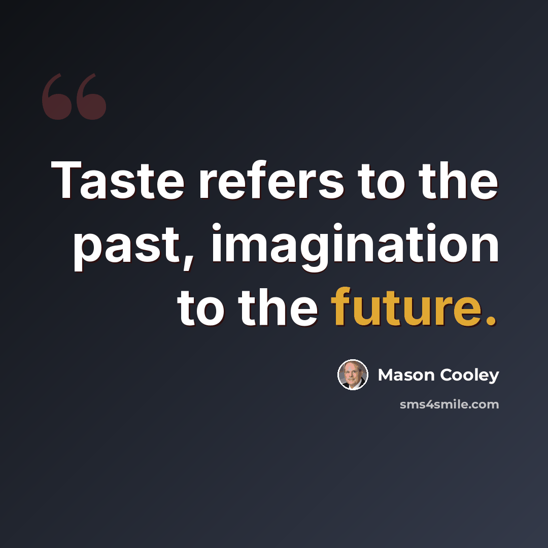 “Taste refers to the past, imagination to the future.” quote by Mason Cooley