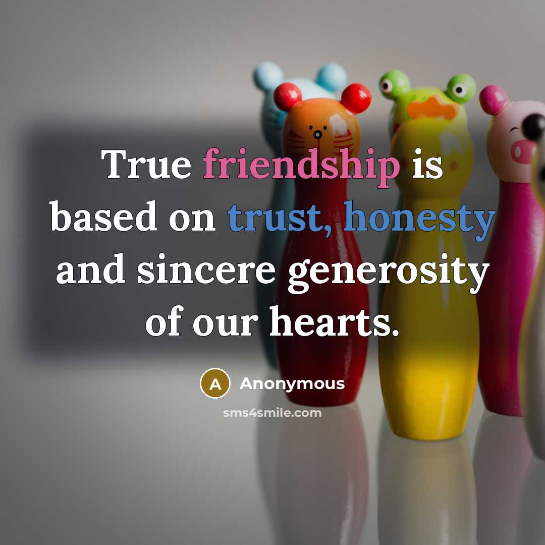 “True friendship is based on trust, honesty and sincere generosity of our hearts.” quote by Anonymous