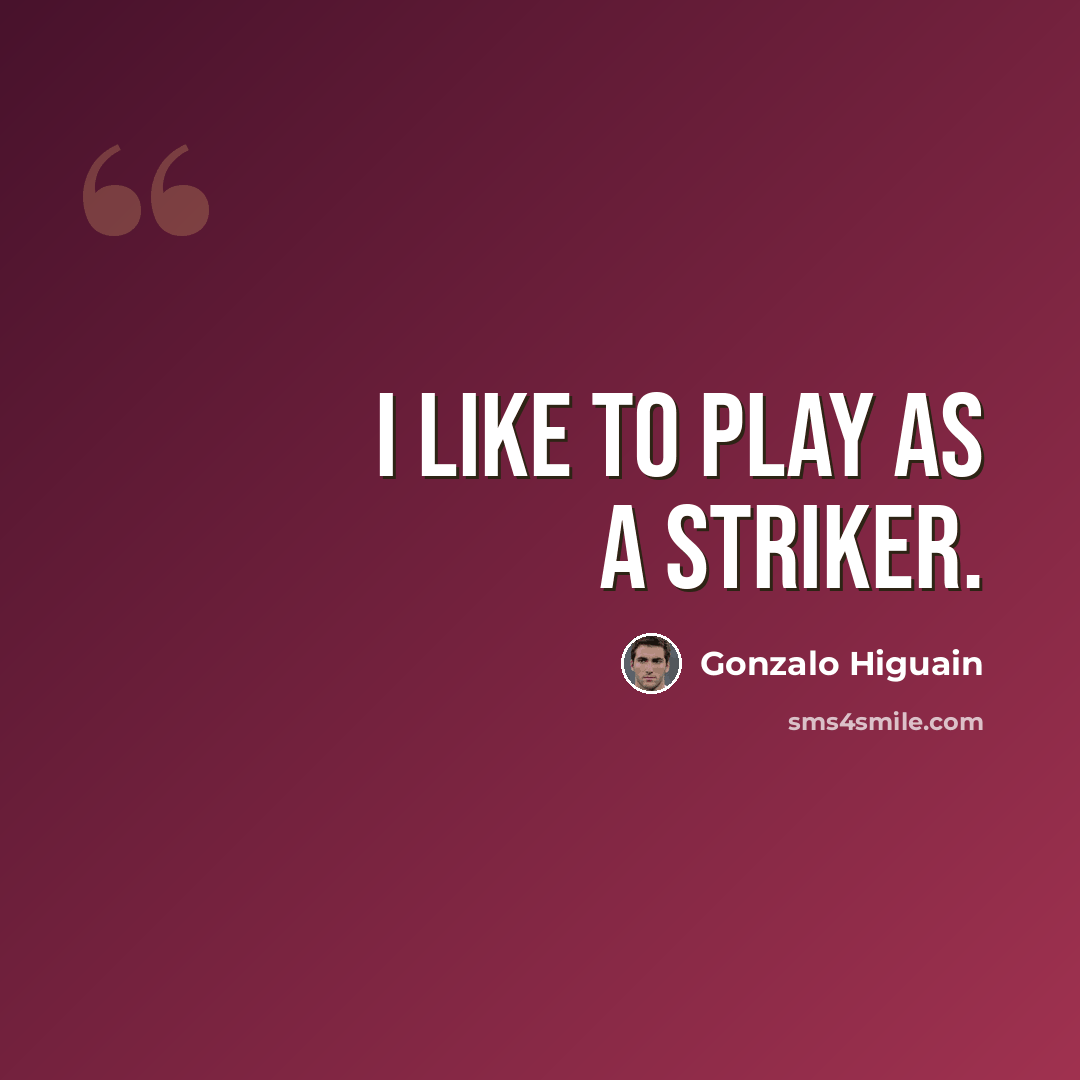 “I like to play as a striker.” quote by Gonzalo Higuain
