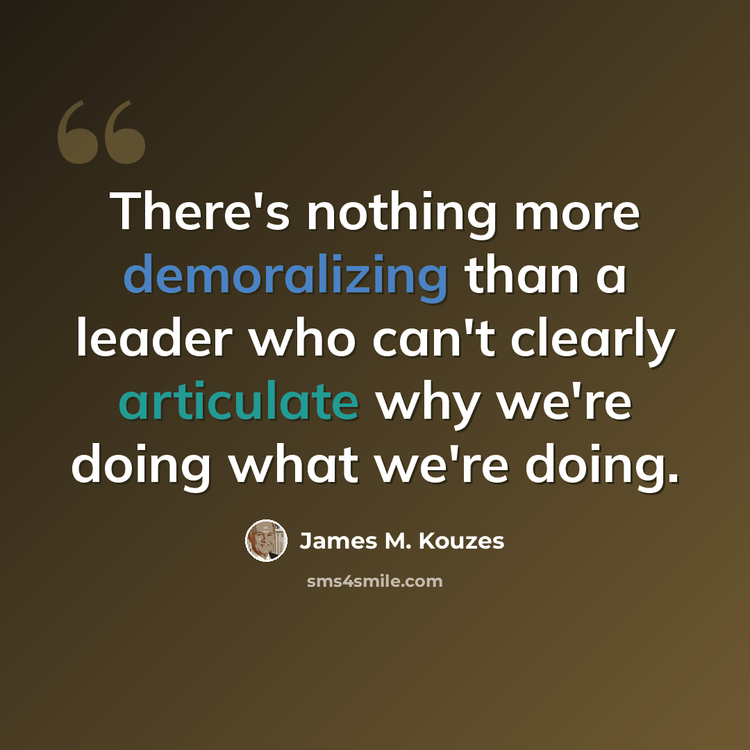 “There's nothing more demoralizing than a leader who can't clearly articulate why we're doing what we're doing.” quote by James M. Kouzes