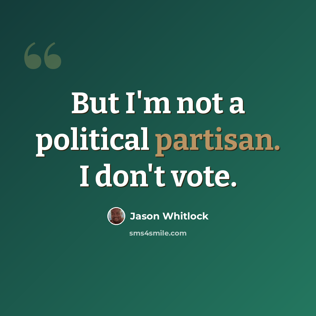 “But I'm not a political partisan. I don't vote.” quote by Jason Whitlock