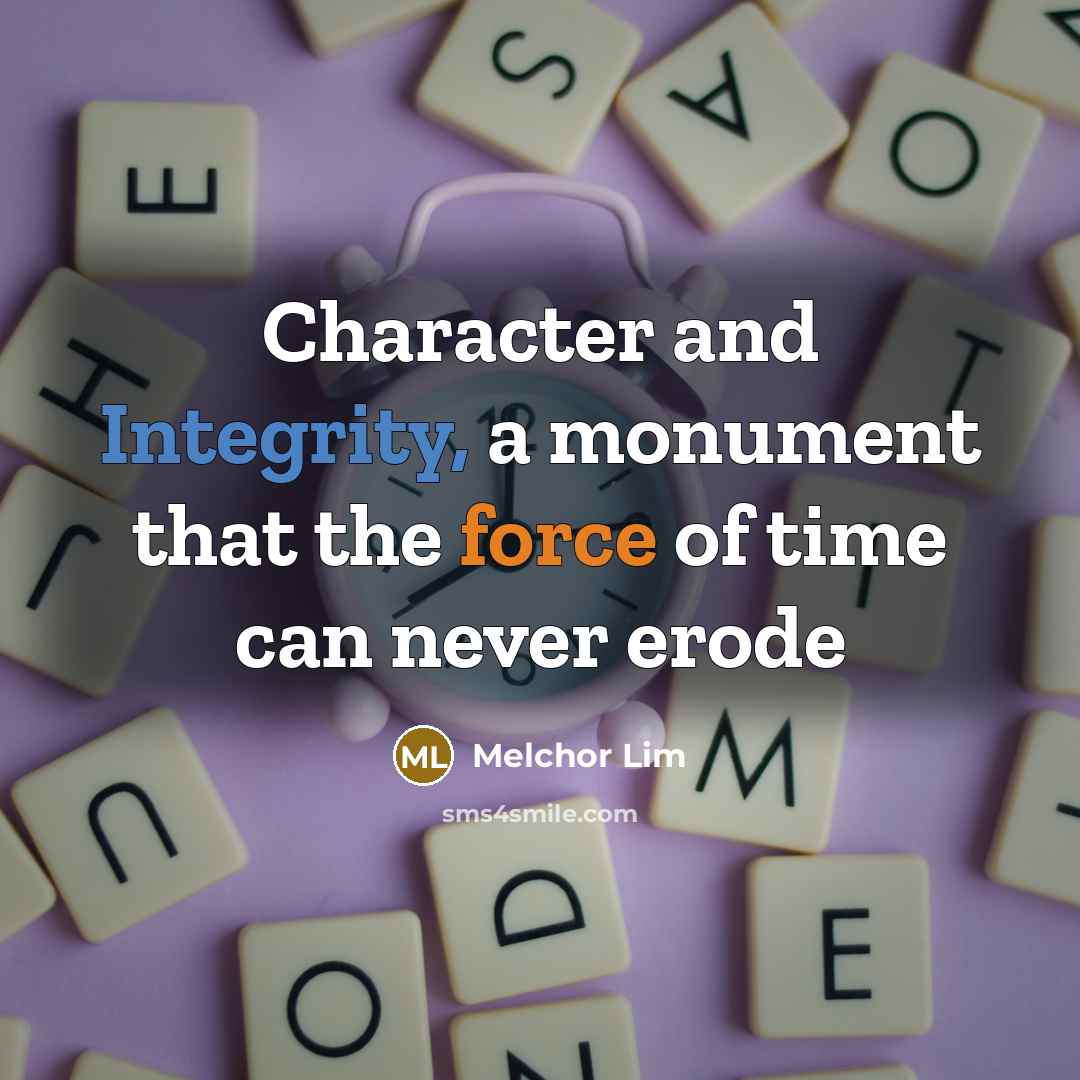 “Character and Integrity, a monument that the force of time can never erode” quote by Melchor Lim