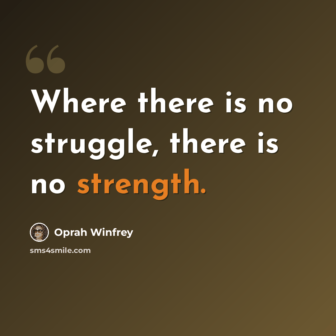 “Where there is no struggle, there is no strength.” quote by Oprah Winfrey