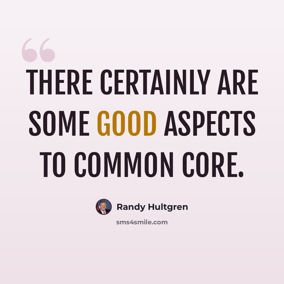 “There certainly are some good aspects to Common Core.” quote by Randy Hultgren