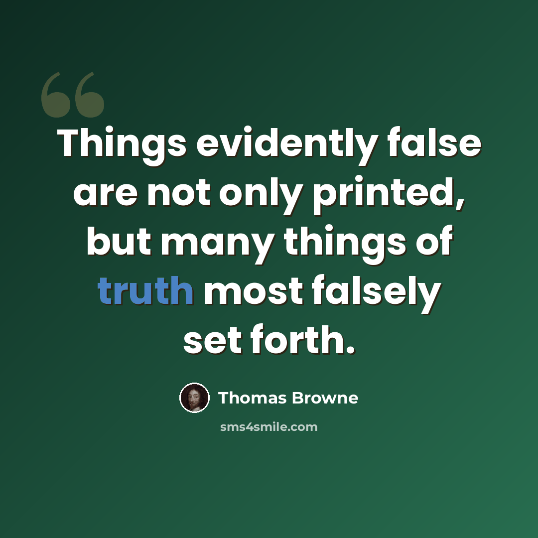 “Things evidently false are not only printed, but many things of truth most falsely set forth.” quote by Thomas Browne