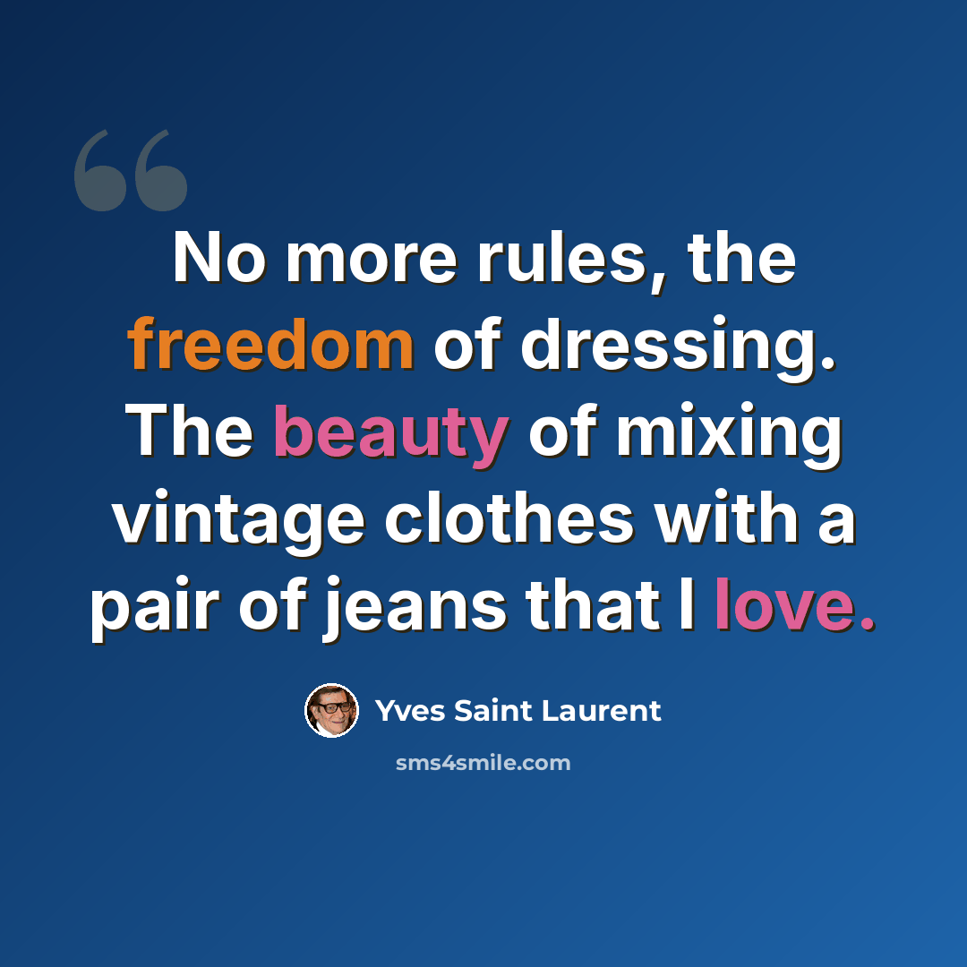 “No more rules, the freedom of dressing. The beauty of mixing vintage clothes with a pair of jeans that I love.” quote by Yves Saint Laurent