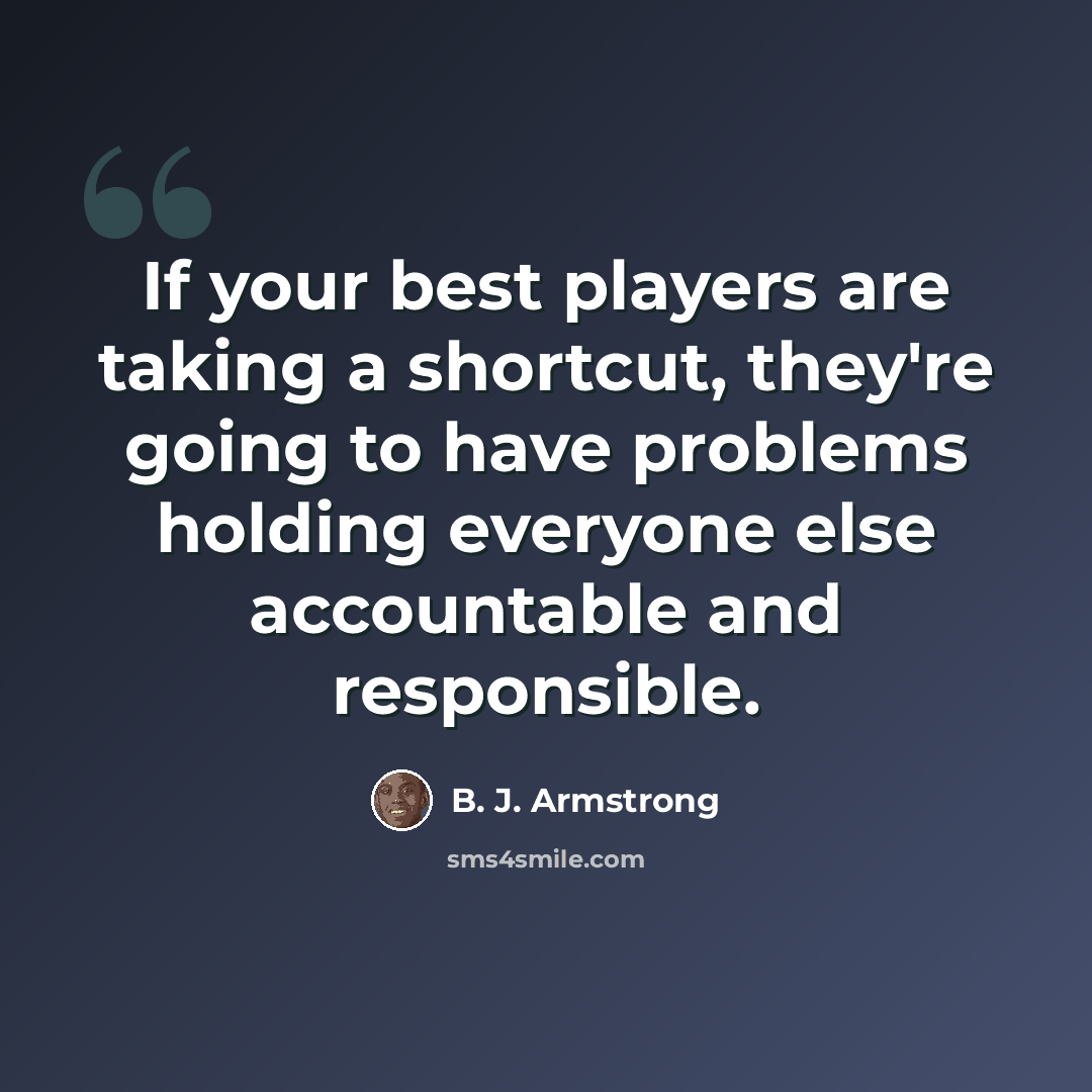 “If your best players are taking a shortcut, they're going to have problems holding everyone else accountable and responsible.” quote by B. J. Armstrong