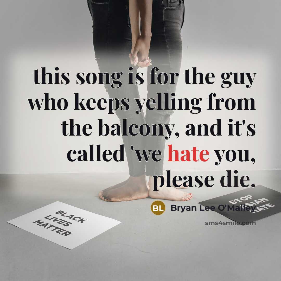 “this song is for the guy who keeps yelling from the balcony, and it's called 'we hate you, please die.” quote by Bryan Lee O'Malley