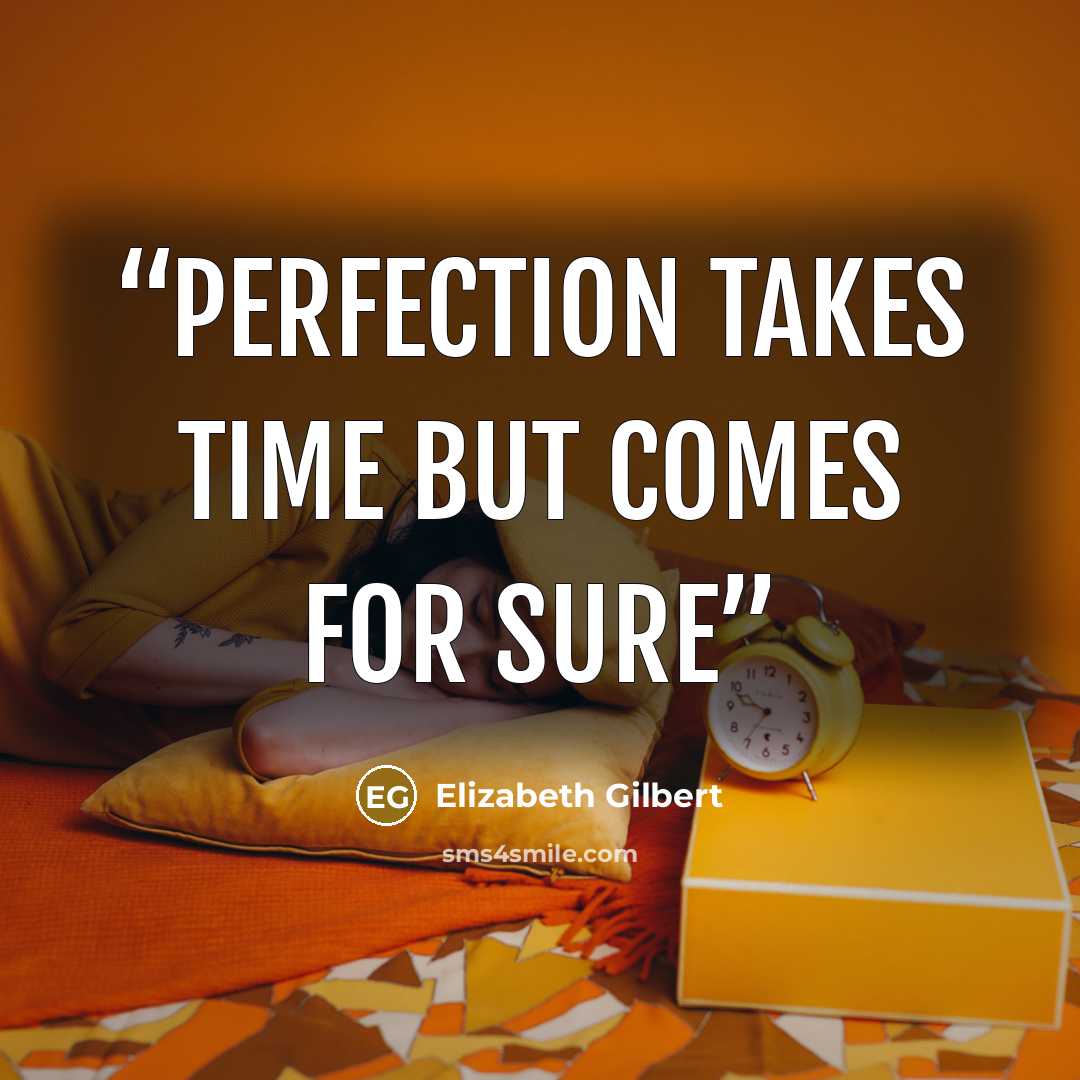 “Perfection takes time but comes for sure” quote by Elizabeth Gilbert