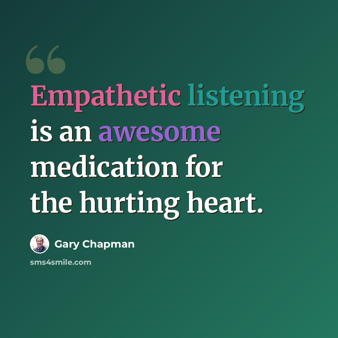 “Empathetic listening is an awesome medication for the hurting heart.” quote by Gary Chapman