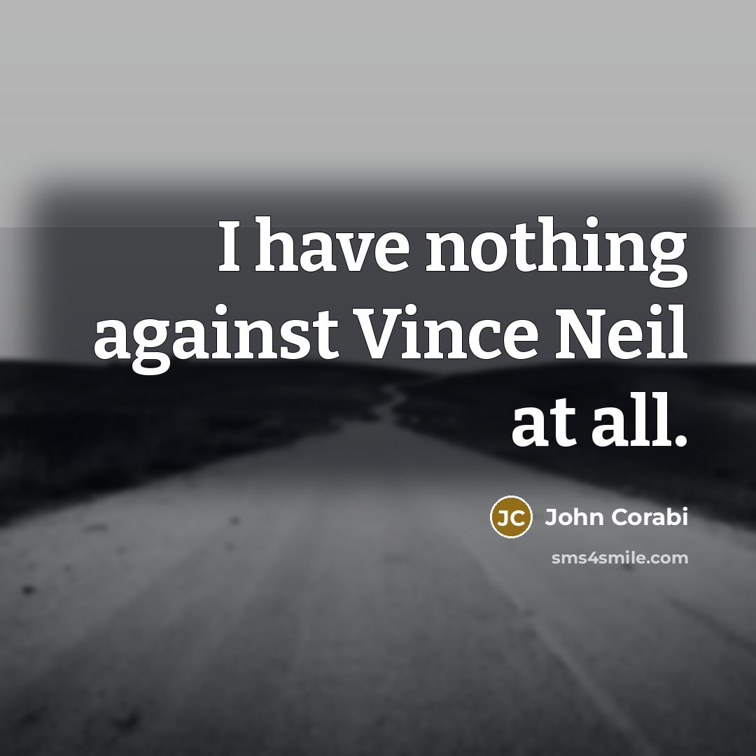 “I have nothing against Vince Neil at all.” quote by John Corabi