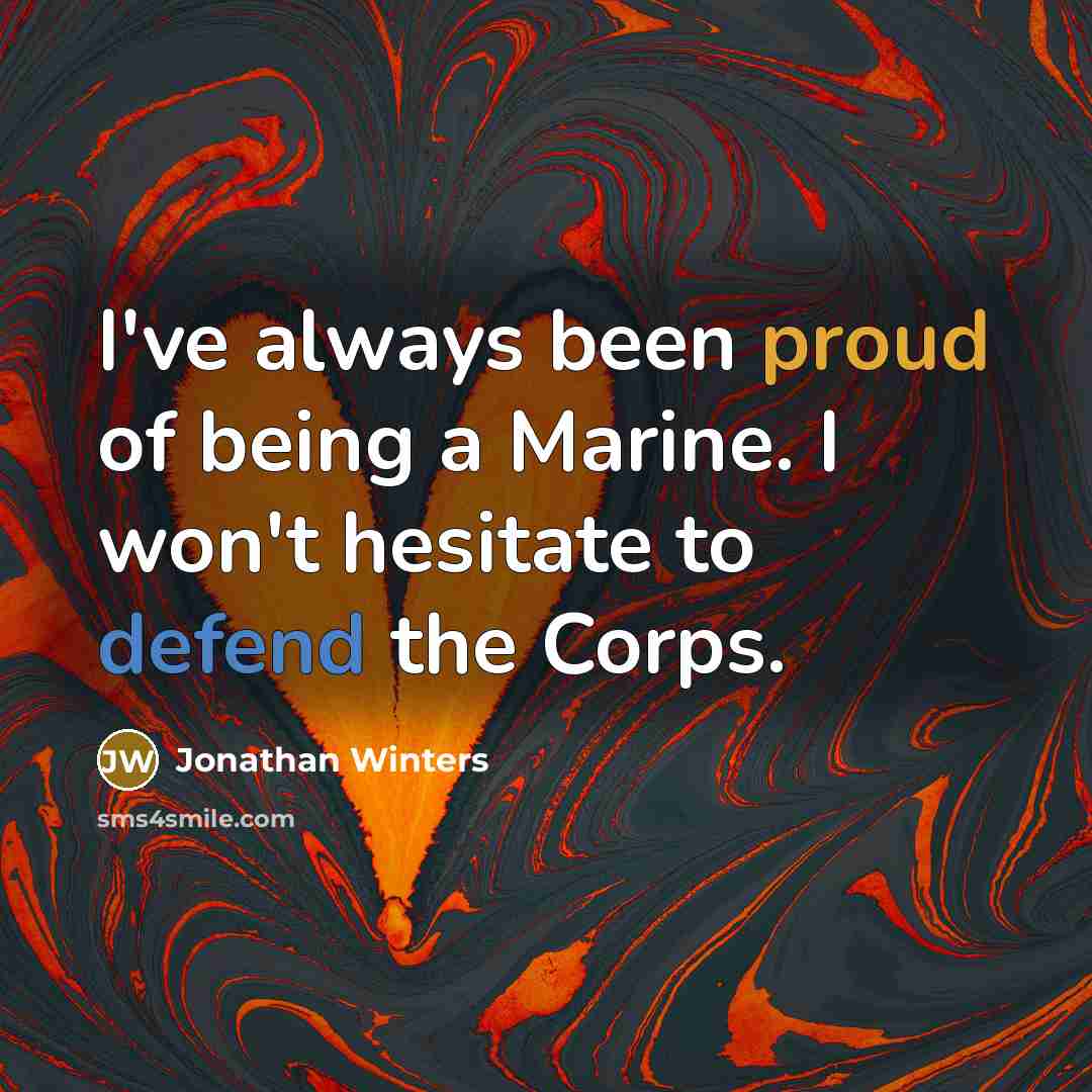 “I've always been proud of being a Marine. I won't hesitate to defend the Corps.” quote by Jonathan Winters