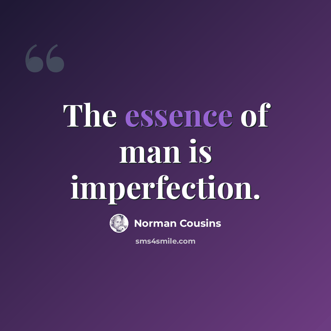 “The essence of man is imperfection.” quote by Norman Cousins