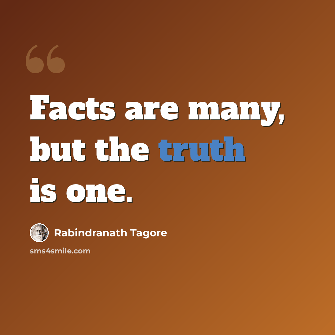 “Facts are many, but the truth is one.” quote by Rabindranath Tagore