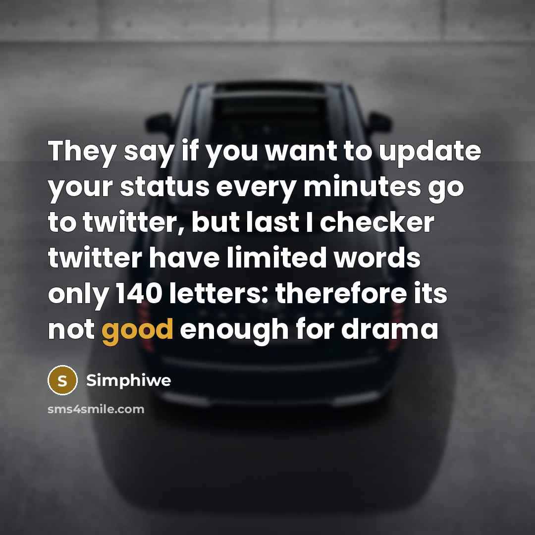 “They say if you want to update your status every minutes go to twitter, but last I checker twitter have limited words only 140 letters: therefore its not good enough for drama” quote by Simphiwe