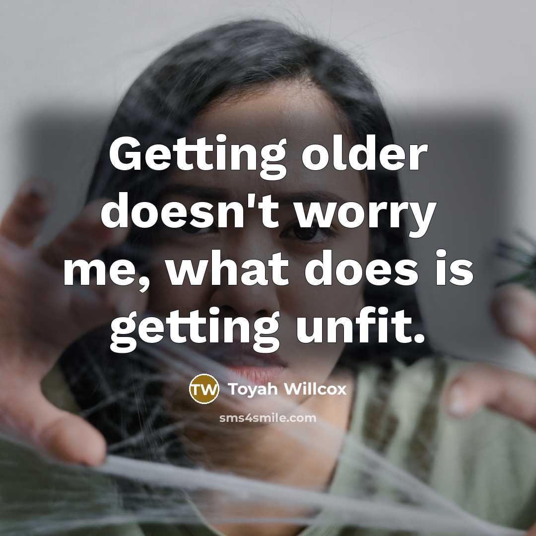 “Getting older doesn't worry me, what does is getting unfit.” quote by Toyah Willcox