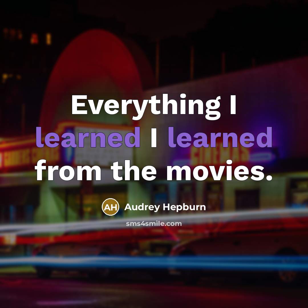 “Everything I learned I learned from the movies.” quote by Audrey Hepburn