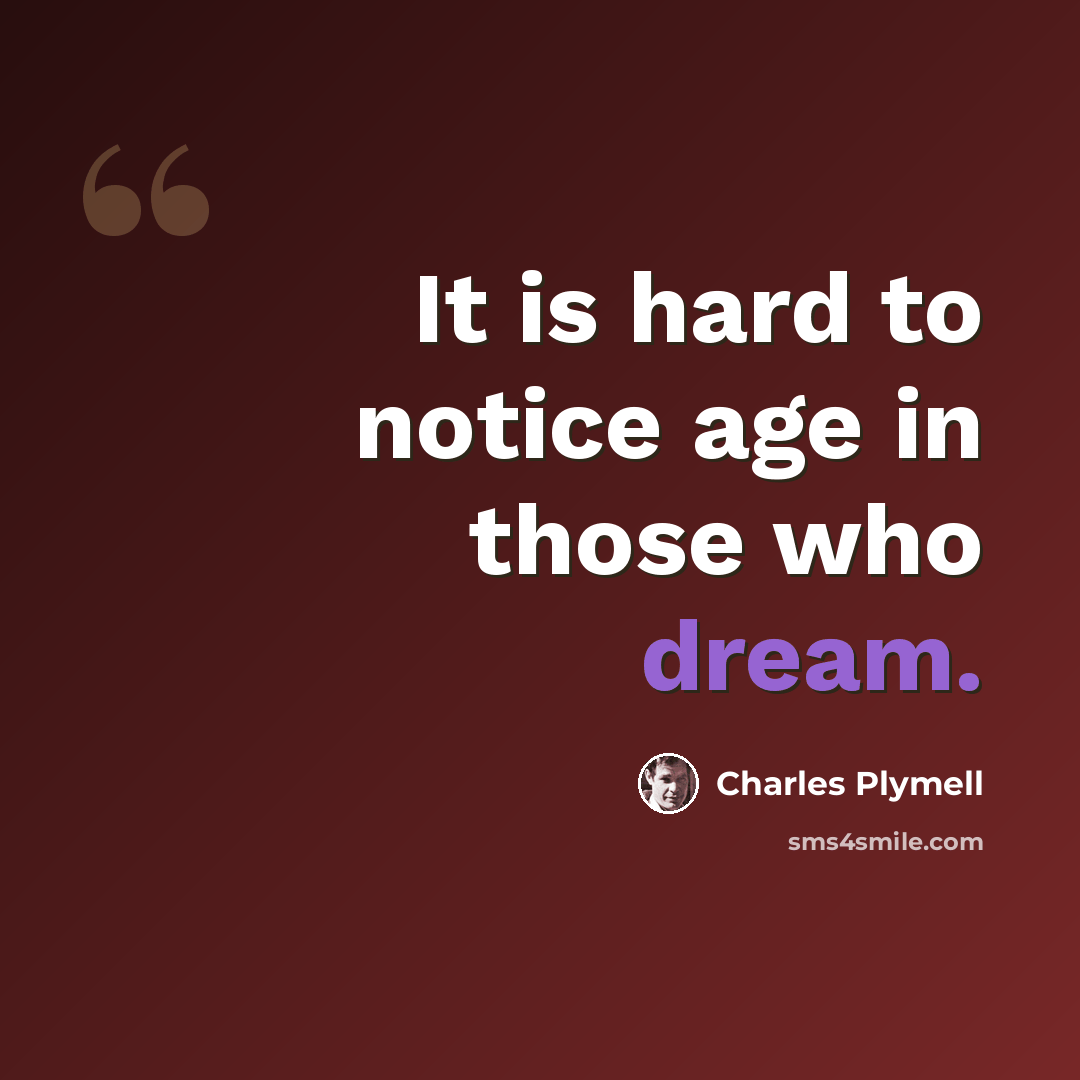 “It is hard to notice age in those who dream.” quote by Charles Plymell
