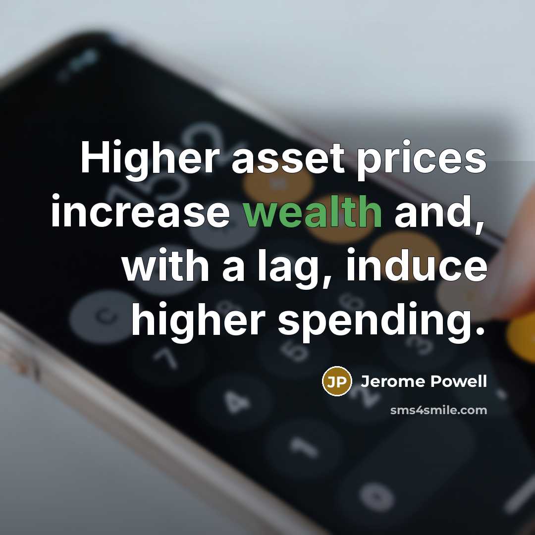 “Higher asset prices increase wealth and, with a lag, induce higher spending.” quote by Jerome Powell
