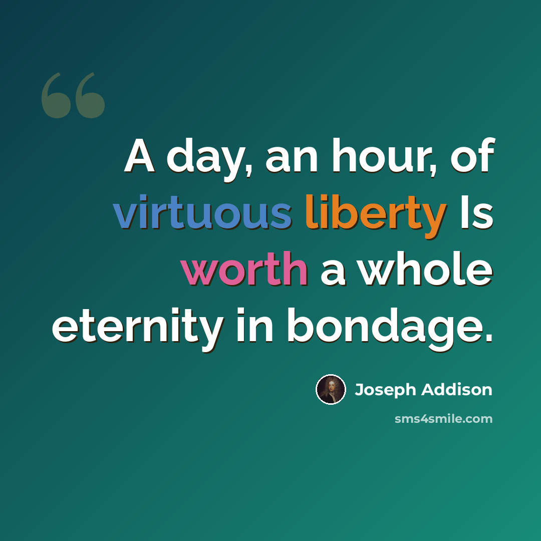 “A day, an hour, of virtuous liberty Is worth a whole eternity in bondage.” quote by Joseph Addison