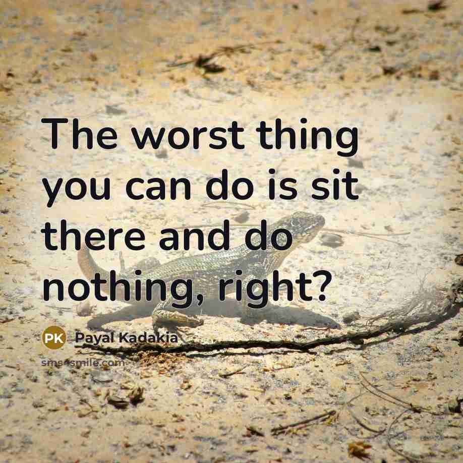 “The worst thing you can do is sit there and do nothing, right?” quote by Payal Kadakia