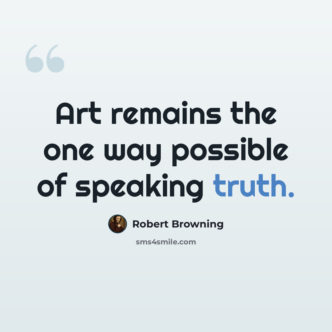 “Art remains the one way possible of speaking truth.” quote by Robert Browning