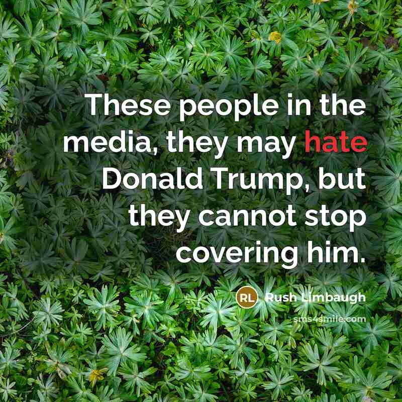 “These people in the media, they may hate Donald Trump, but they cannot stop covering him.” quote by Rush Limbaugh