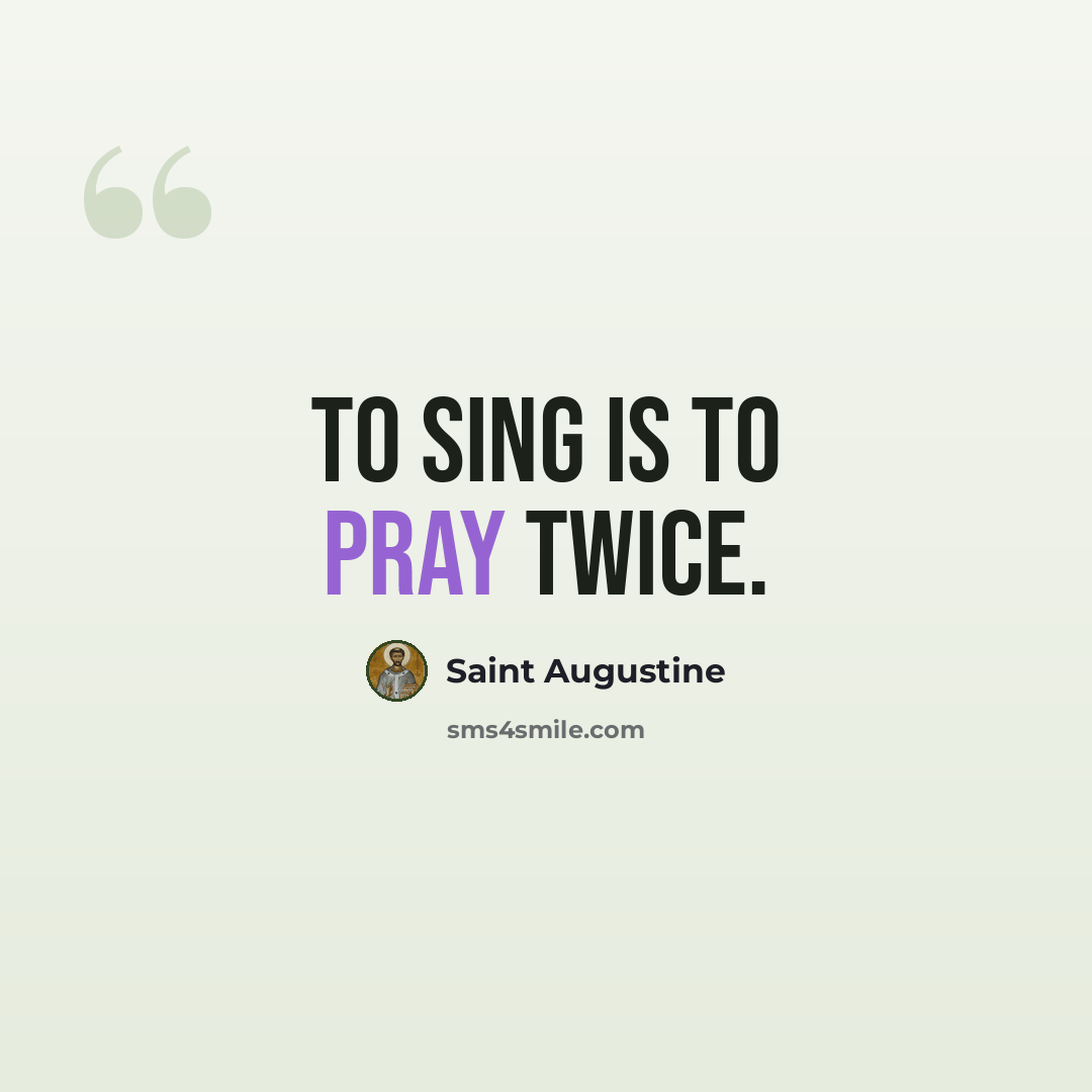 “To sing is to pray twice.” quote by Saint Augustine