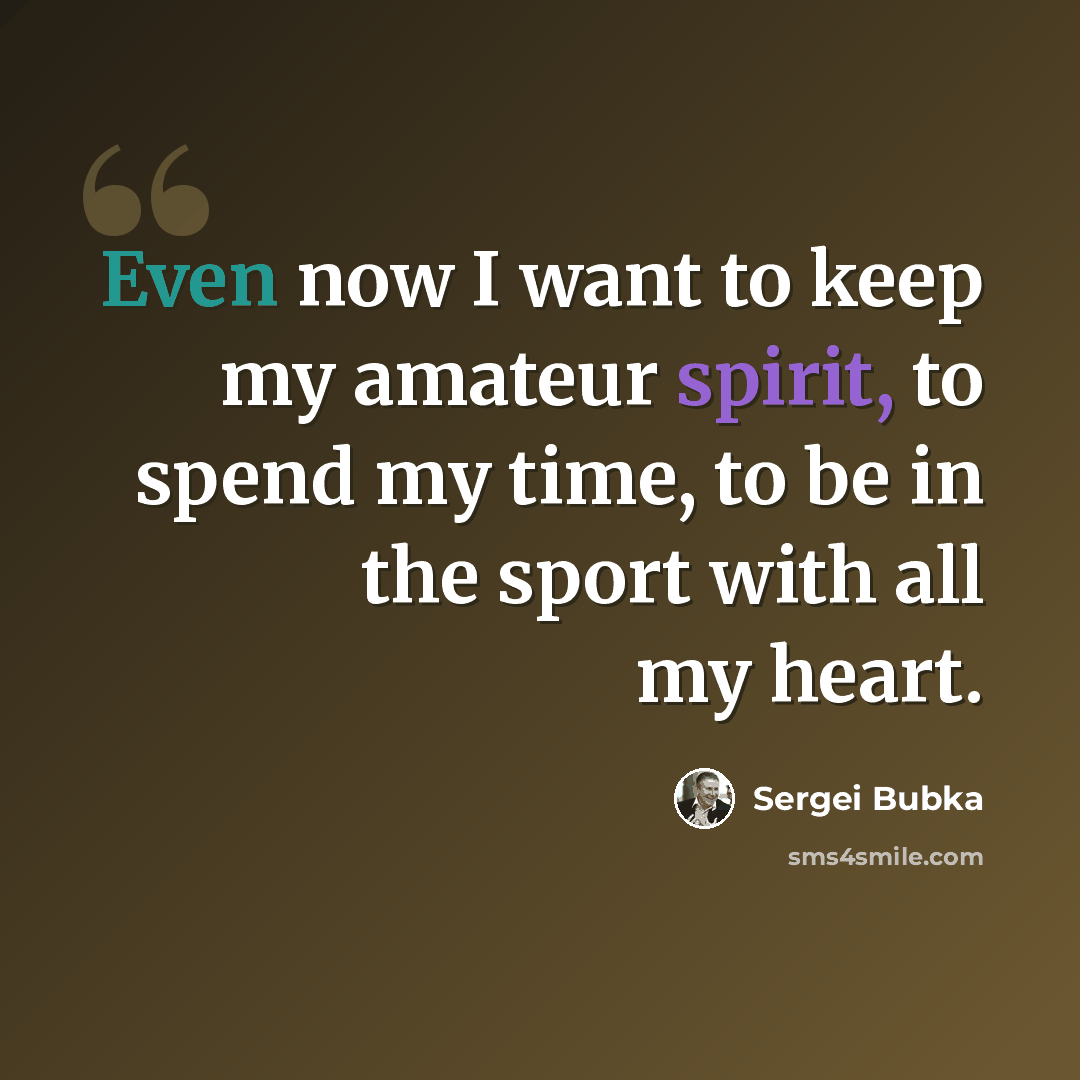 “Even now I want to keep my amateur spirit, to spend my time, to be in the sport with all my heart.” quote by Sergei Bubka