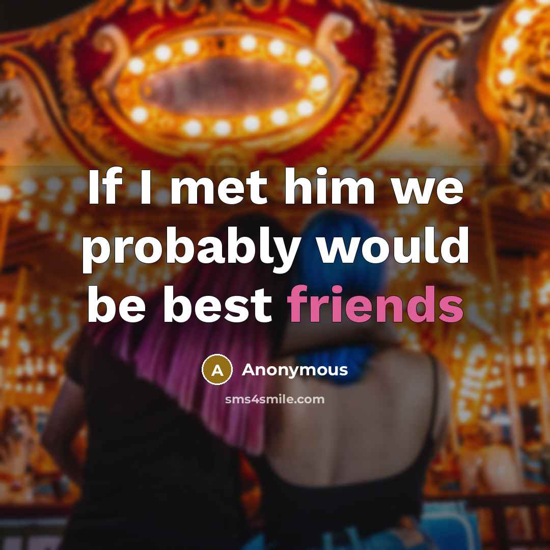 “If I met him we probably would be best friends” quote by Anonymous