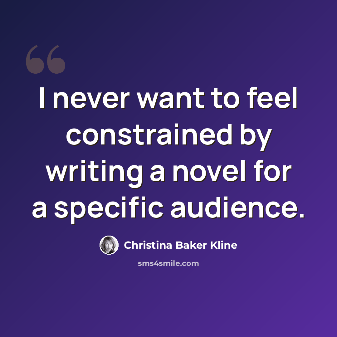 “I never want to feel constrained by writing a novel for a specific audience.” quote by Christina Baker Kline