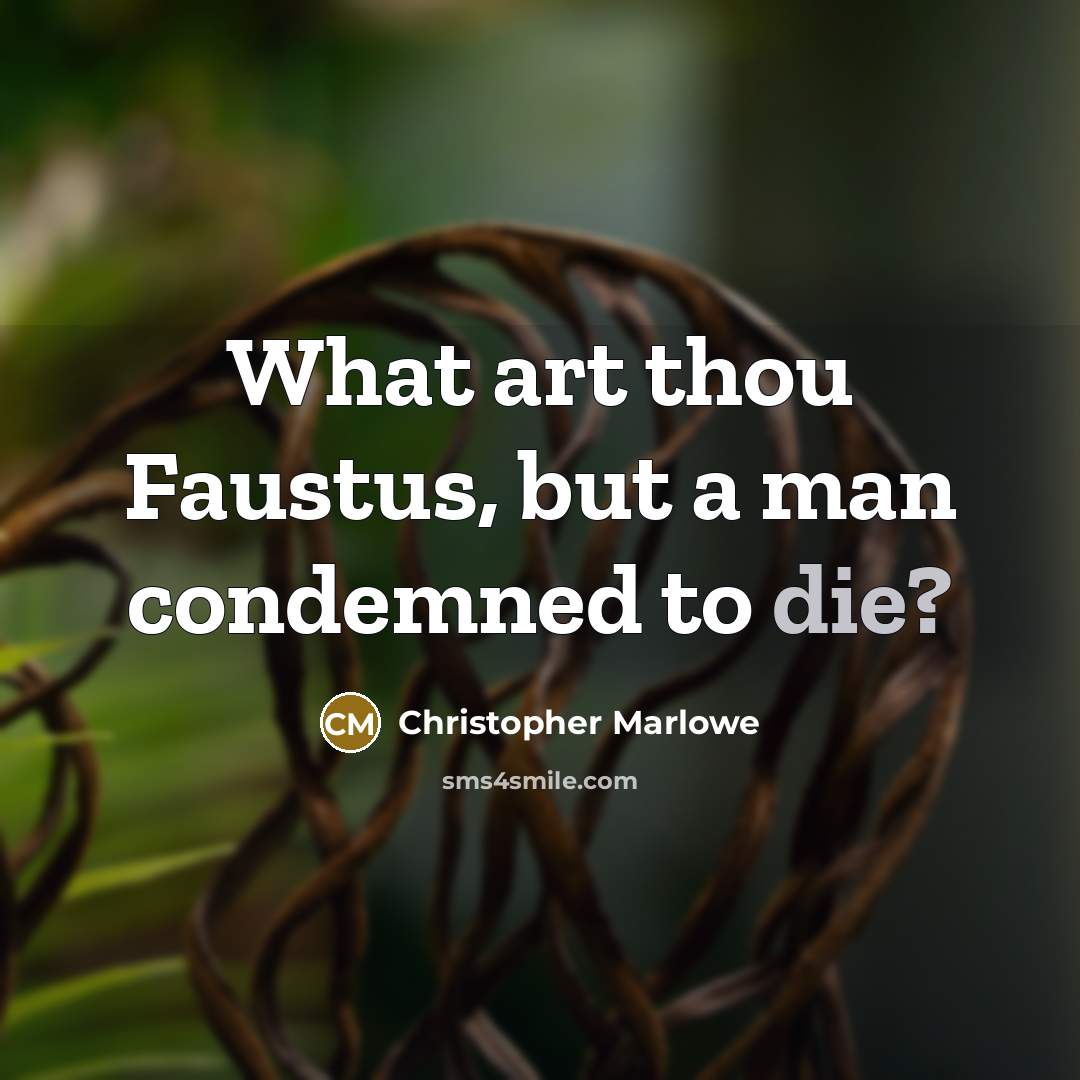 “What art thou Faustus, but a man condemned to die?” quote by Christopher Marlowe