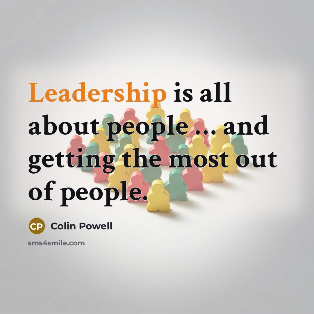 “Leadership is all about people … and getting the most out of people.” quote by Colin Powell