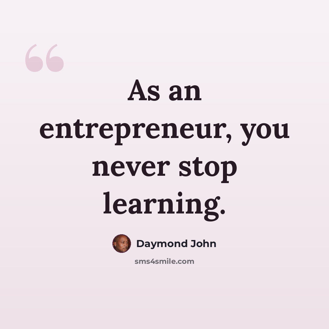 “As an entrepreneur, you never stop learning.” quote by Daymond John