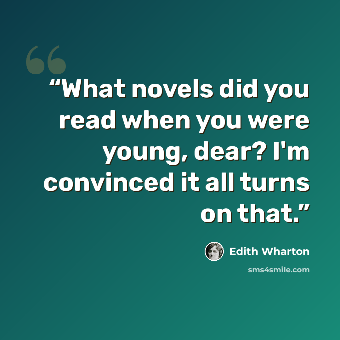 “What novels did you read when you were young, dear? I'm convinced it all turns on that.” quote by Edith Wharton