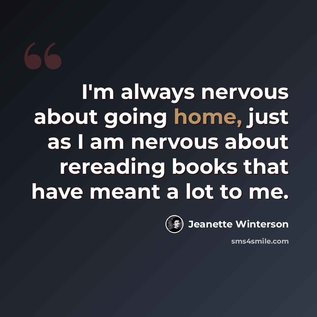 “I'm always nervous about going home, just as I am nervous about rereading books that have meant a lot to me.” quote by Jeanette Winterson