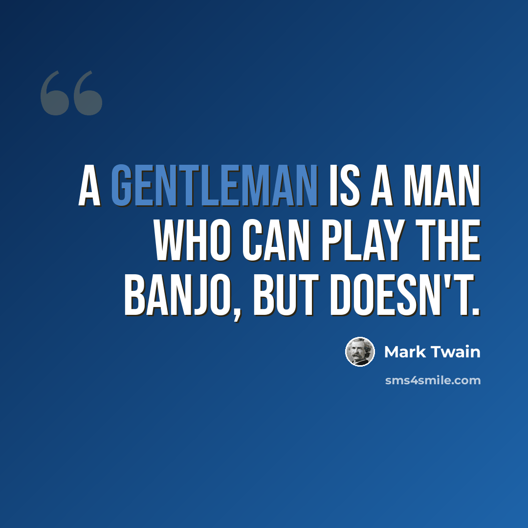 “A gentleman is a man who can play the banjo, but doesn't.” quote by Mark Twain