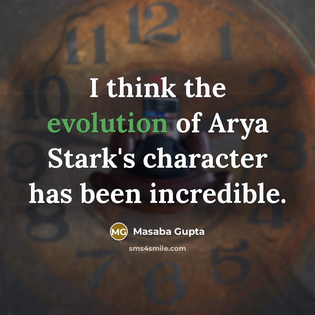 “I think the evolution of Arya Stark's character has been incredible.” quote by Masaba Gupta