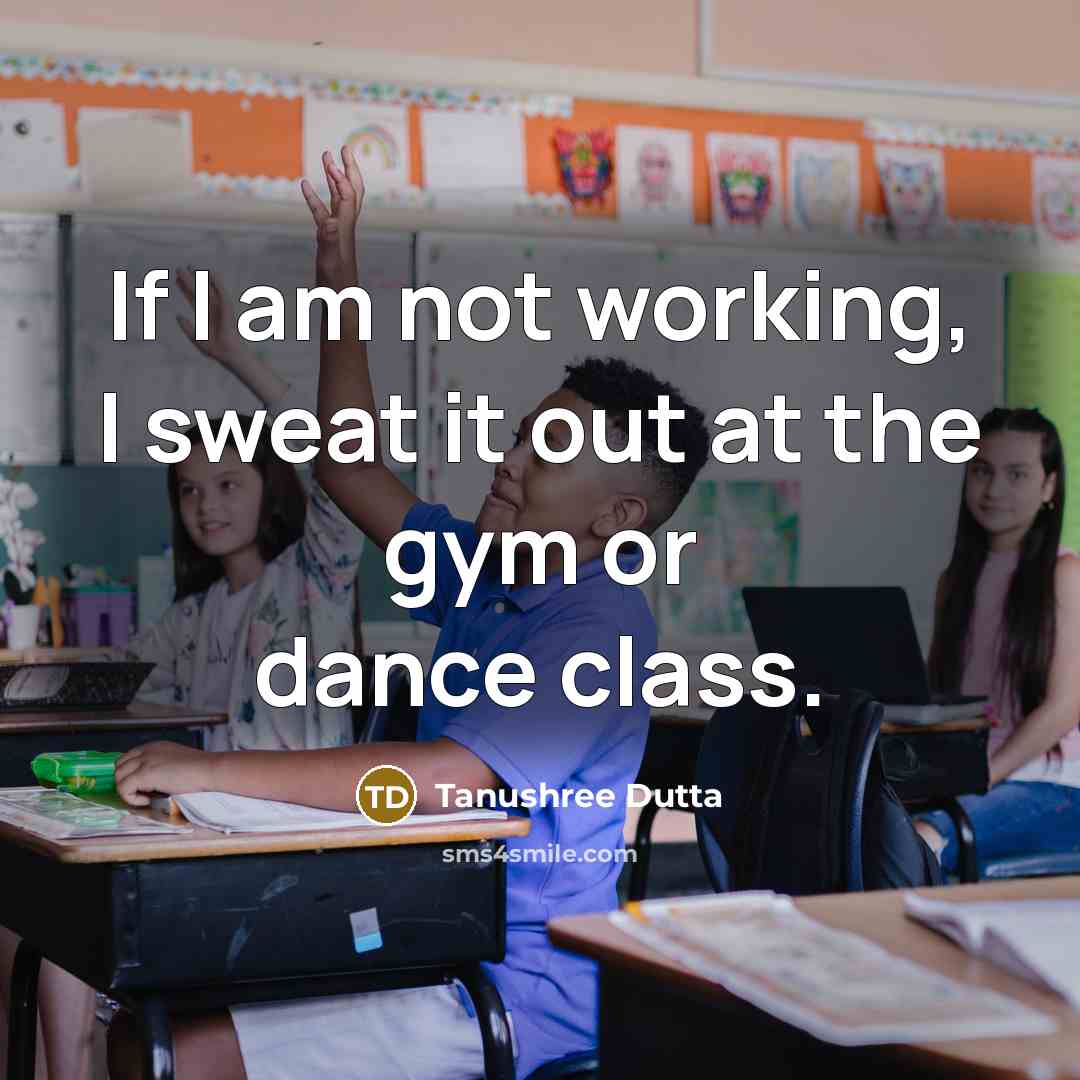 “If I am not working, I sweat it out at the gym or dance class.” quote by Tanushree Dutta