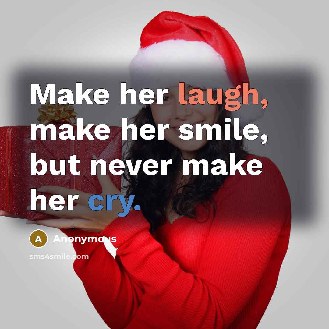 “Make her laugh, make her smile, but never make her cry.” quote by Anonymous