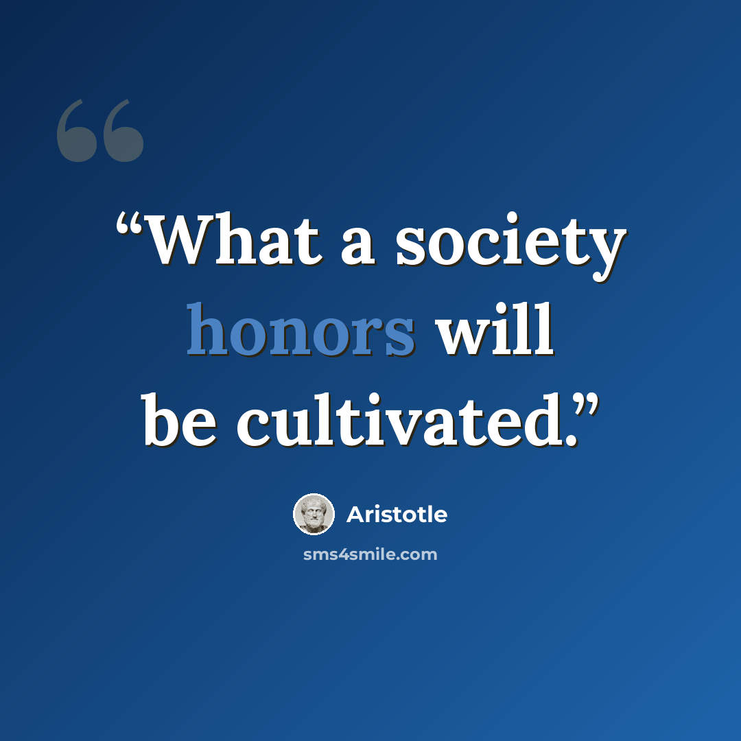 “What a society honors will be cultivated.” quote by Aristotle