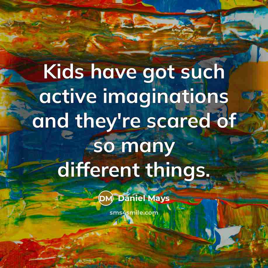 “Kids have got such active imaginations and they're scared of so many different things.” quote by Daniel Mays